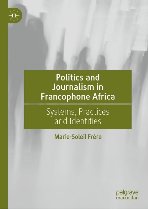 Politics and Journalism in Francophone Africa -  Marie-Soleil Frère