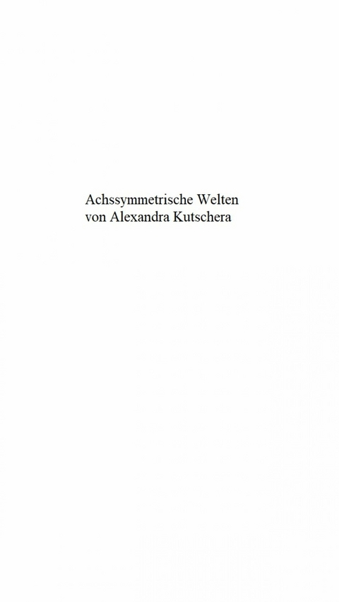 Achssymmetrische Welten - Alexandra Kutschera