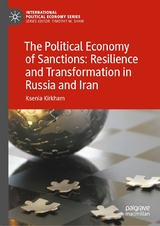 The Political Economy of Sanctions: Resilience and Transformation in Russia and Iran -  Ksenia Kirkham
