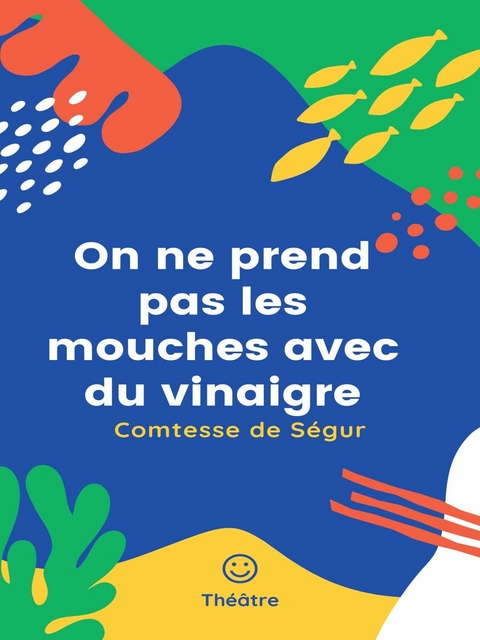 On ne prend pas les mouches avec du vinaigre - Comtesse de Ségur