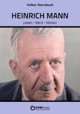 Heinrich Mann – Leben, Werk, Wirken - Volker Ebersbach