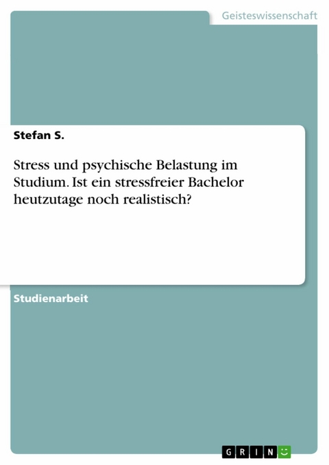 Stress und psychische Belastung im Studium. Ist ein stressfreier Bachelor heutzutage noch realistisch? - Stefan S.