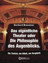 Das eigentliche Theater oder Die Philosophie des Augenblicks - Gerhard Branstner