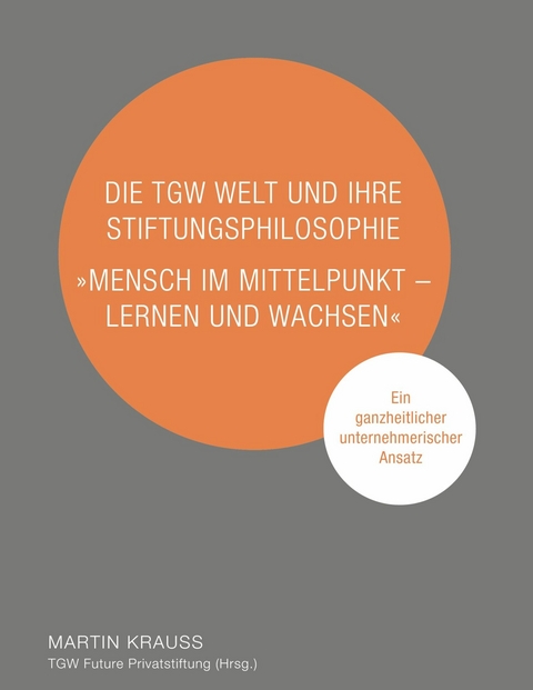 Die TGW Welt und ihre Stiftungsphilosophie. &quot;Mensch im Mittelpunkt - lernen und wachsen&quot; -  Martin Krauss