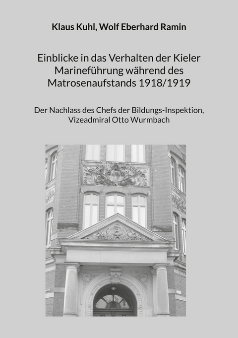 Einblicke in das Verhalten der Kieler Marineführung während des Matrosenaufstands 1918/1919 - Klaus Kuhl, Wolf Eberhard Ramin