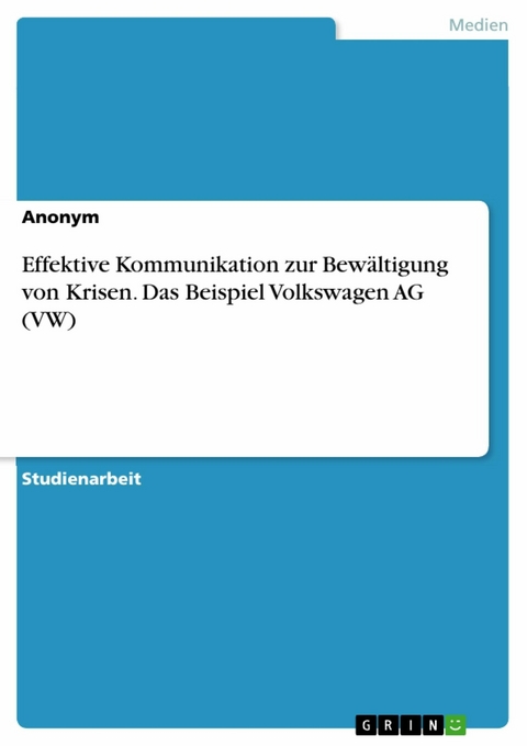 Effektive Kommunikation zur Bewältigung von Krisen. Das Beispiel Volkswagen AG (VW)