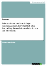 Präsentationen und das richtige Zeitmanagement. Ein Überblick über Storytelling, PowerPoint und das Setzen von Prioritäten