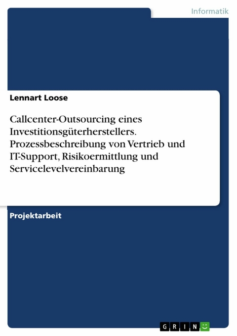 Callcenter-Outsourcing eines Investitionsgüterherstellers. Prozessbeschreibung von Vertrieb und IT-Support, Risikoermittlung und Servicelevelvereinbarung - Lennart Loose