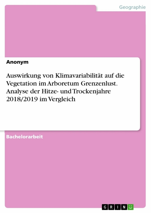 Auswirkung von Klimavariabilität auf die Vegetation im Arboretum Grenzenlust. Analyse der Hitze- und Trockenjahre 2018/2019 im Vergleich