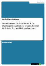 Heinrich Gross, Gerhart Harrer & Co. Ehemalige NS-Ärzte in der österreichischen Medizin in den Nachkriegsjahrzehnten - Maximilian Gattinger