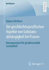 Die geschlechtsspezifischen Aspekte von Substanzabhängigkeit bei Frauen -  Tatjana Detterer