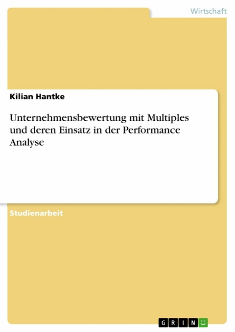 Unternehmensbewertung mit Multiples und deren Einsatz in der Performance Analyse - Kilian Hantke