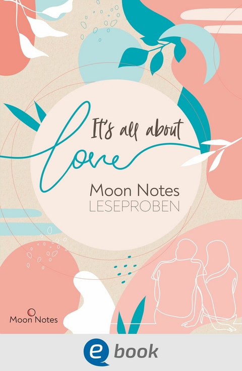 It's all about love. Moon Notes Leseproben - Mercedes Helnwein, Gabriella Santos de Lima, Jennifer Schumann, Jette Menger, Emma Lindberg, Marisa Reichardt, Kathy Tailor, Heike Abidi, Julie Chapel, Inka Lindberg