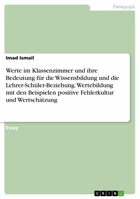 Werte im Klassenzimmer und ihre Bedeutung für die Wissensbildung und die Lehrer-Schüler-Beziehung. Wertebildung mit den Beispielen positive Fehlerkultur und Wertschätzung - Imad Ismail