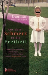 Aus dem Schmerz in die Freiheit - Erfahrungen einer Frau, die als Kind von ihrem Vater sexuell missbraucht wurde - Dagmar Winkler-Steidl