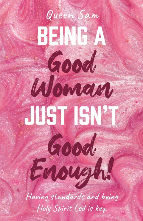 Being a Good Woman Just Isn't Good Enough! -  Queen Sam