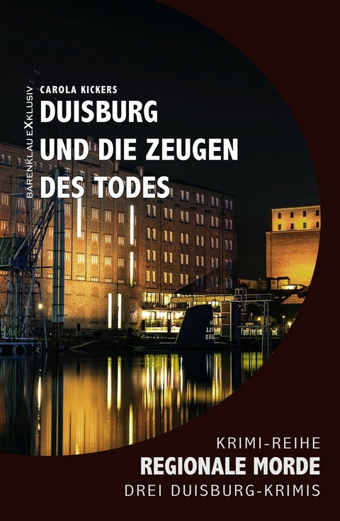 Duisburg und die Zeugen des Todes – Regionale Morde: 3 Duisburg-Krimis - Carola Kickers