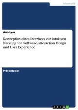 Konzeption eines Interfaces zur intuitiven Nutzung von Software. Interaction Design und User Experience