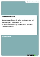 Naturzustand und Gesellschaftszustand bei Jean-Jacques Rousseau. Der Gesellschaftsvertrag als Antwort auf den Zweiten Diskurs - Luca Sonderhüsken