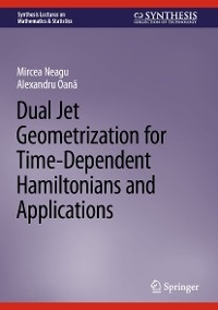 Dual Jet Geometrization for Time-Dependent Hamiltonians and Applications - Mircea Neagu, Alexandru Oană