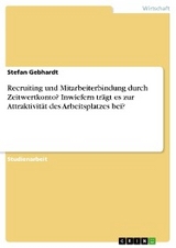 Recruiting und Mitarbeiterbindung durch Zeitwertkonto? Inwiefern trägt es zur Attraktivität des Arbeitsplatzes bei? - Stefan Gebhardt