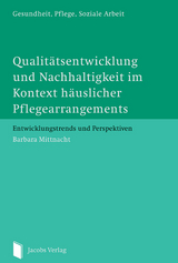 Qualitätsentwicklung und Nachhaltigkeit im Kontext häuslicherPflegearrangements - Barbara Mittnacht