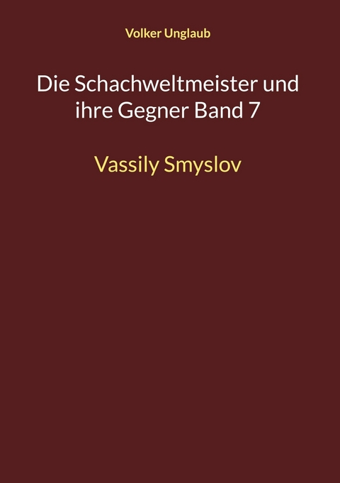 Die Schachweltmeister und ihre Gegner Band 7 -  Volker Unglaub