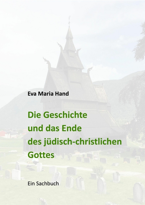 Die Geschichte und das Ende des jüdisch-christlichen Gottes -  Eva Maria Hand