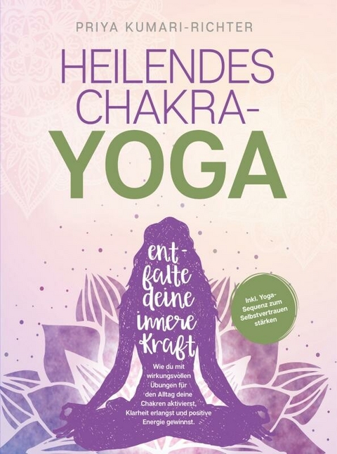 Heilendes Chakra-Yoga: Entfalte deine innere Kraft! -  Priya Kumari-Richter