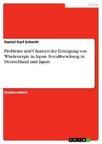 Probleme und Chancen der Erzeugung von Windenergie in Japan. Sozialforschung in Deutschland und Japan - Daniel Karl Schmitt