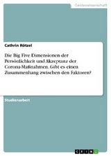 Die Big Five Dimensionen der Persönlichkeit und Akzeptanz der Corona-Maßnahmen. Gibt es einen Zusammenhang zwischen den Faktoren? - Cathrin Rötzel