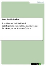 Portfolio der Politikdidaktik. Urteilskompetenz, Methodenkompetenz, Sachkompetenz, Maturaaufgaben - Jonas Daniel Gehring