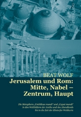 Jerusalem und Rom: Mitte, Nabel – Zentrum, Haupt - Beat Wolf