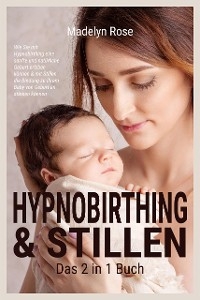 Hypnobirthing & Stillen - Das 2 in 1 Buch - Madelyn Rose