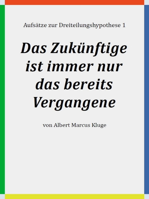 Das Zukünftige ist immer nur das bereits Vergangene -  Albert Marcus Kluge