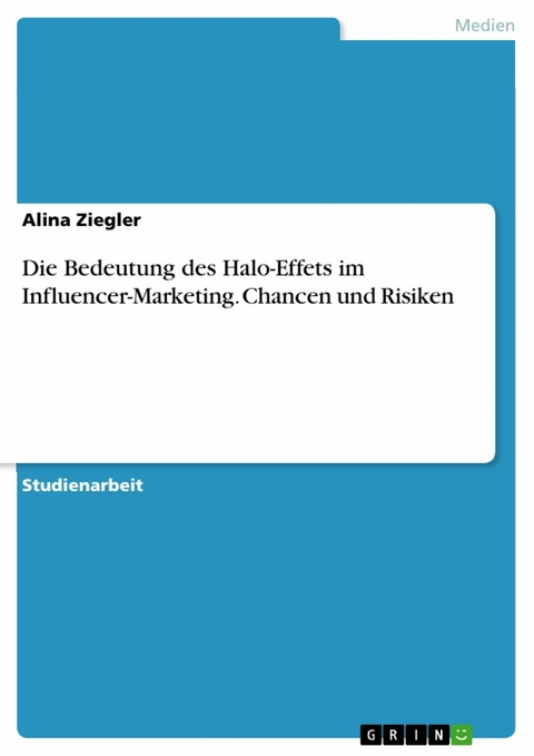 Die Bedeutung des Halo-Effets im Influencer-Marketing. Chancen und Risiken - Alina Ziegler