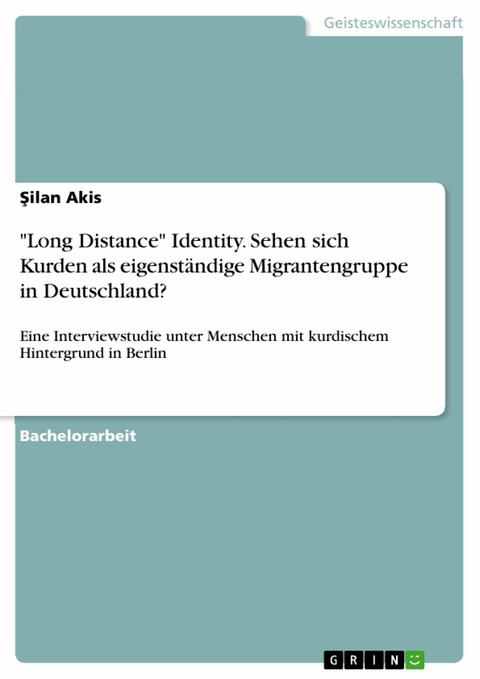 "Long Distance" Identity. Sehen sich Kurden als eigenständige Migrantengruppe in Deutschland? - Şilan Akis