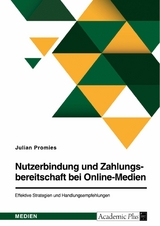 Nutzerbindung und Zahlungsbereitschaft bei Online-Medien. Effektive Strategien und Handlungsempfehlungen - Julian Promies