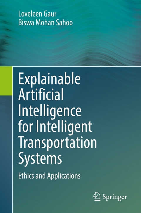 Explainable Artificial Intelligence for Intelligent Transportation Systems - Loveleen Gaur, Biswa Mohan Sahoo