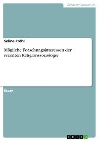 Mögliche Forschungsinteressen der rezenten Religionssoziologie - Selina Pröhl