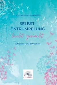 Selbst-Entrümpelung leicht gemacht / Selbsicherheit gewinnen / Achtsam durch das Leben / Kalenderbuch - Cornelia Hättenschwiler