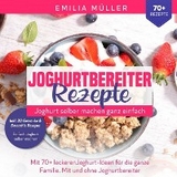 Joghurtbereiter Rezepte - Joghurt selber machen ganz einfach - Emilia Müller