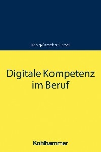 Digitale Kompetenz im Beruf - Sebastian König, Simon Drescher, Ulrich Hemel