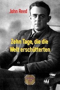 Zehn Tage, die die Welt erschütterten - John Reed