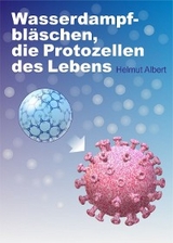 Wasserdampfbläschen, die Protozellen des Lebens - Helmut Albert