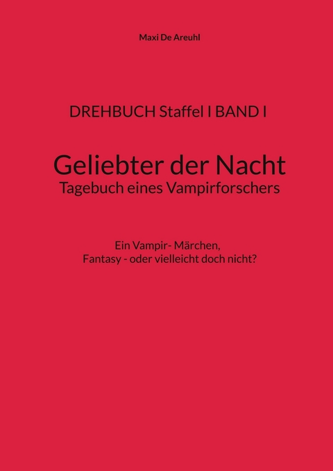 DREHBUCH Staffel I BAND I Geliebter der Nacht Tagebuch eines Vampirforschers -  Maxi de AreUhl