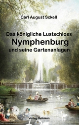 Das königliche Lustschloss Nymphenburg und seinen Gartenanlagen - Carl August Sckell