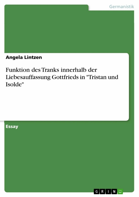 Funktion des Tranks innerhalb der Liebesauffassung Gottfrieds in "Tristan und Isolde" - Angela Lintzen