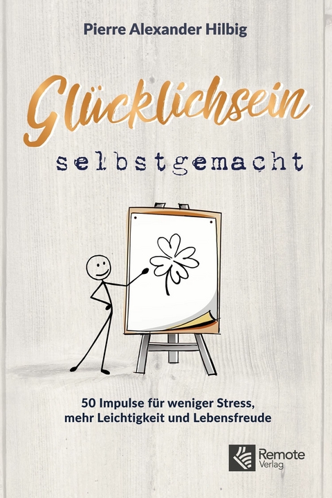 Glücklichsein selbstgemacht - Pierre Alexander Hilbig