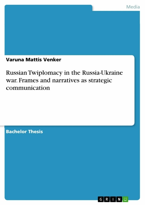 Russian Twiplomacy in the Russia-Ukraine war. Frames and narratives as strategic communication - Varuna Mattis Venker